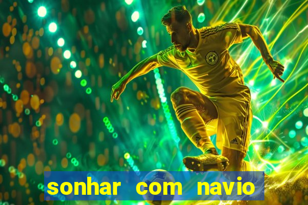 sonhar com navio no jogo do bicho